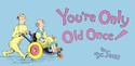 Go to You're Only Old Once